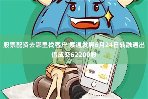 股票配资去哪里找客户 索通发展6月24日转融通出借成交62200股