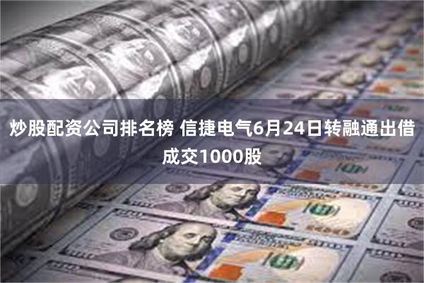 炒股配资公司排名榜 信捷电气6月24日转融通出借成交1000股