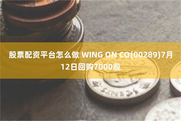 股票配资平台怎么做 WING ON CO(00289)7月12日回购7000股