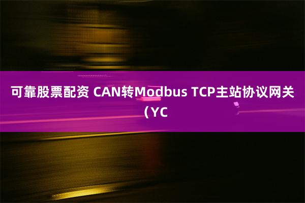 可靠股票配资 CAN转Modbus TCP主站协议网关（YC