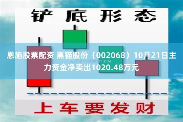 恩施股票配资 黑猫股份（002068）10月21日主力资金净卖出1020.48万元