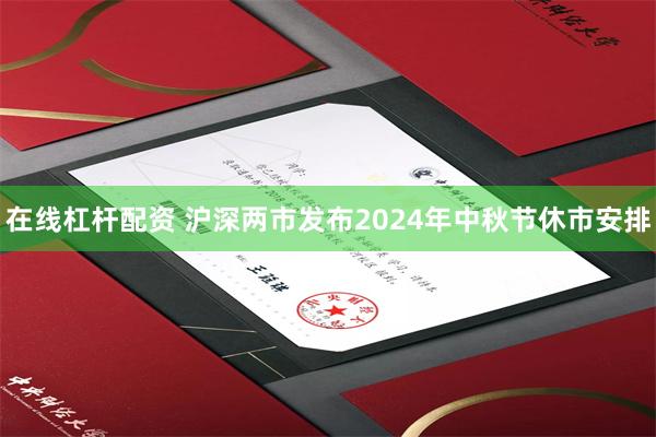 在线杠杆配资 沪深两市发布2024年中秋节休市安排